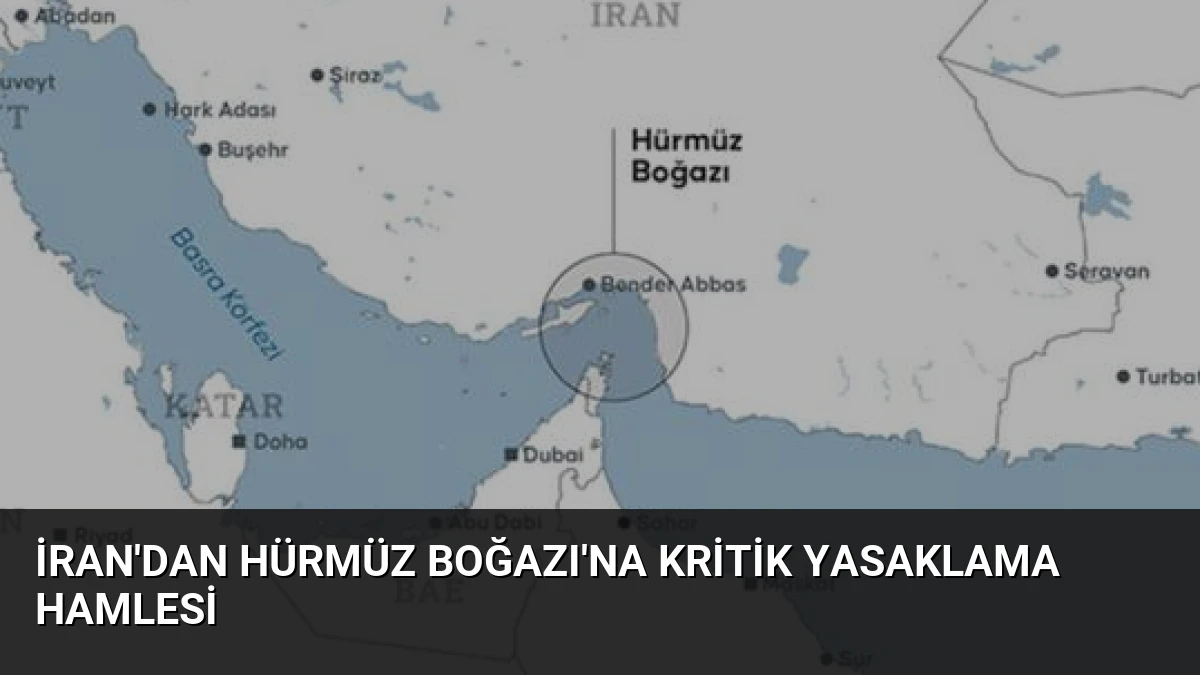 İran’dan Hürmüz Boğazı’na Kritik Yasaklama Hamlesi