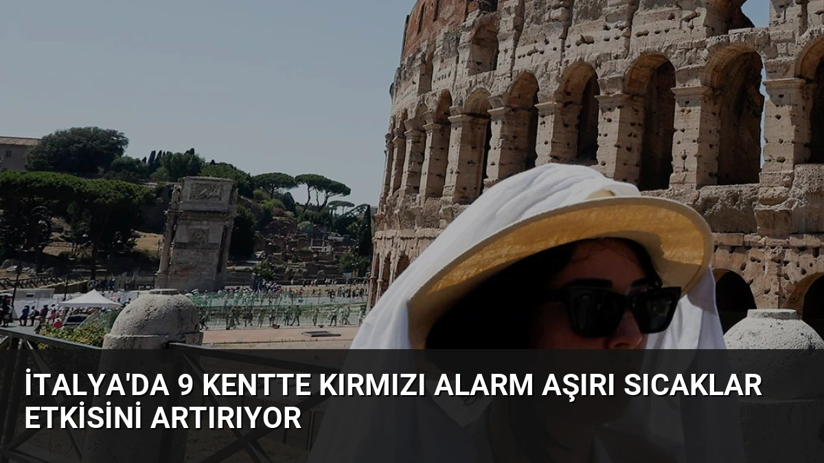 İtalya’da 9 Kentte Kırmızı Alarm Aşırı Sıcaklar Etkisini Artırıyor
