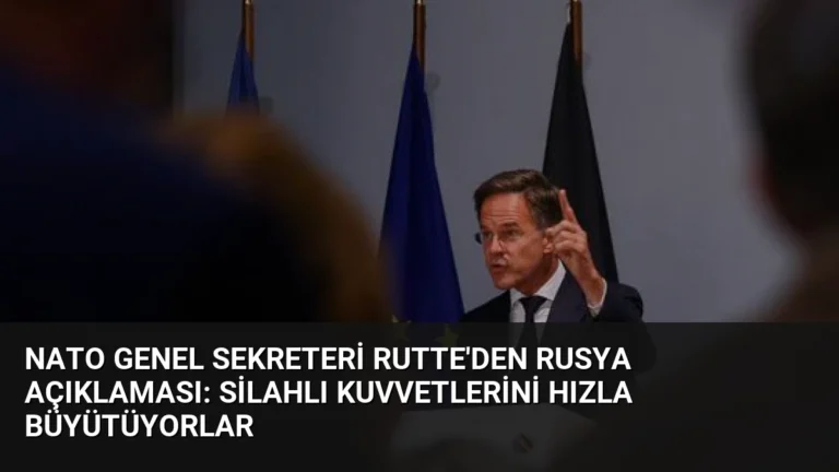 NATO Genel Sekreteri Rutte’den Rusya Açıklaması: Silahlı Kuvvetlerini Hızla Büyütüyorlar
