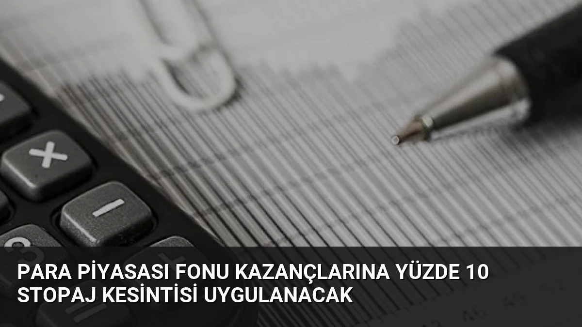 Para Piyasası Fonu Kazançlarına Yüzde 10 Stopaj Kesintisi Uygulanacak