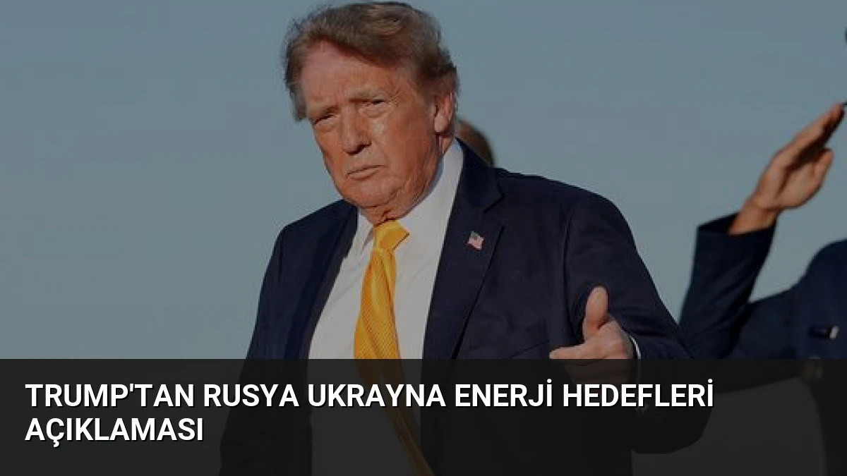Trump’tan Rusya Ukrayna Enerji Hedefleri Açıklaması