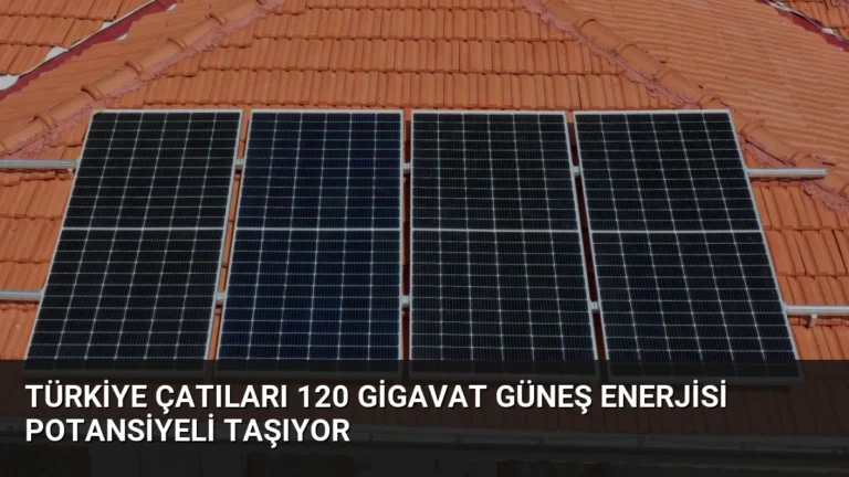 Türkiye Çatıları 120 Gigavat Güneş Enerjisi Potansiyeli Taşıyor
