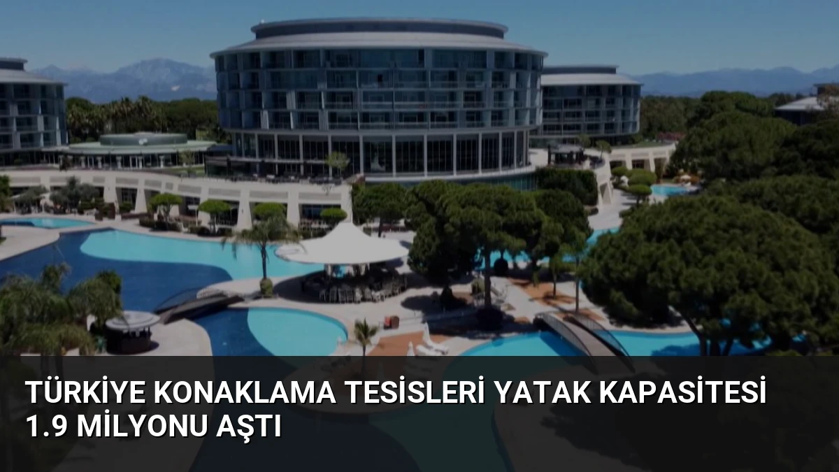 Türkiye Konaklama Tesisleri Yatak Kapasitesi 1.9 Milyonu Aştı