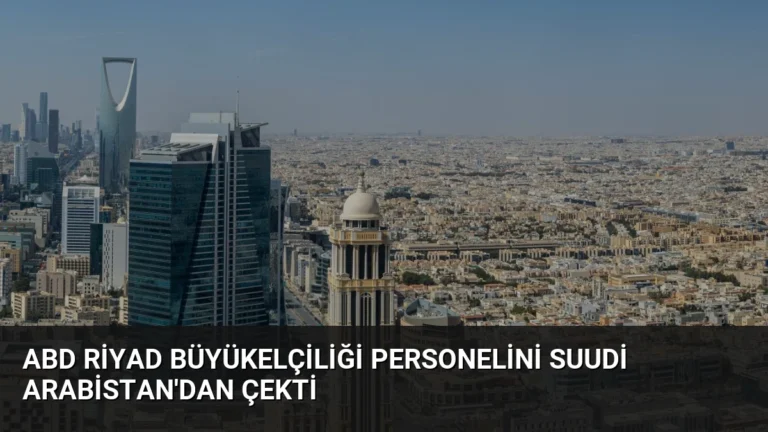 ABD Riyad Büyükelçiliği Personelini Suudi Arabistan’dan Çekti