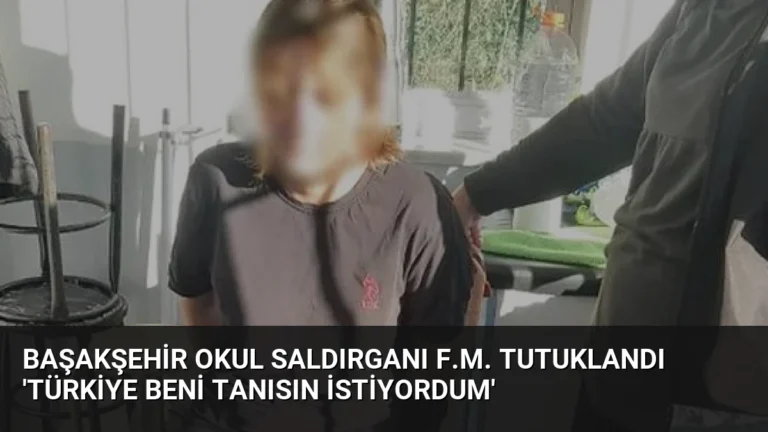 Başakşehir Okul Saldırganı F.M. Tutuklandı ‘Türkiye Beni Tanısın İstiyordum’