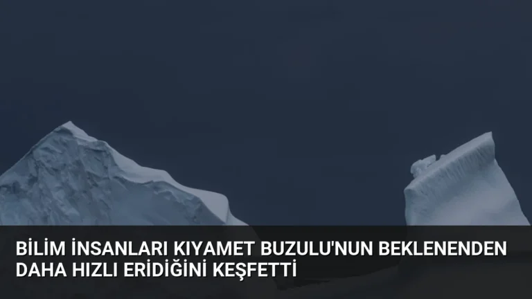 Bilim insanları Kıyamet Buzulu’nun beklenenden daha hızlı eridiğini keşfetti