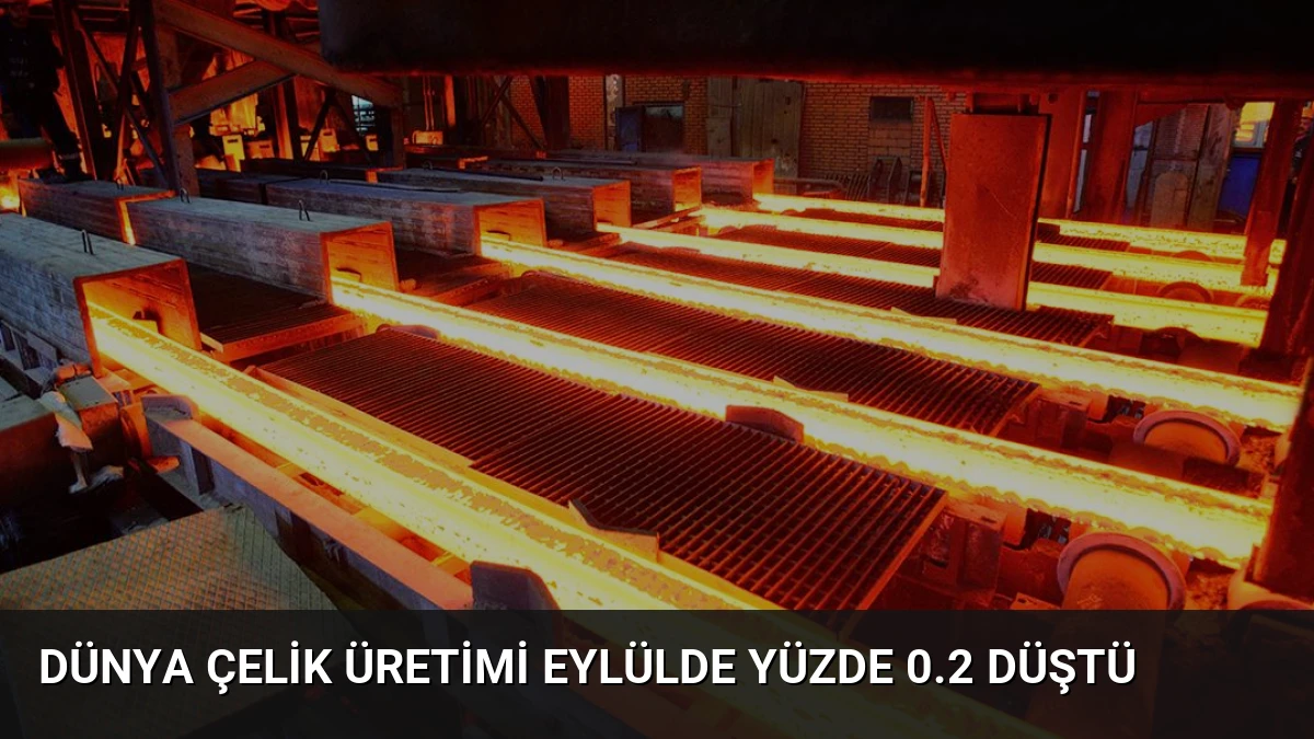 Dünya Çelik Üretimi Eylülde Yüzde 0.2 Düştü