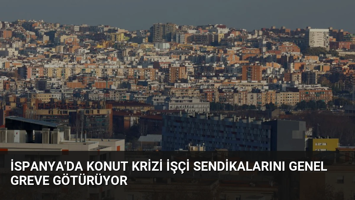 İspanya’da Konut Krizi İşçi Sendikalarını Genel Greve Götürüyor