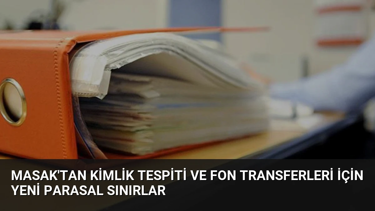 MASAK’tan Kimlik Tespiti ve Fon Transferleri İçin Yeni Parasal Sınırlar