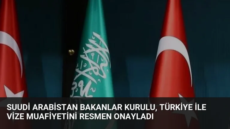 Suudi Arabistan Bakanlar Kurulu, Türkiye ile Vize Muafiyetini Resmen Onayladı