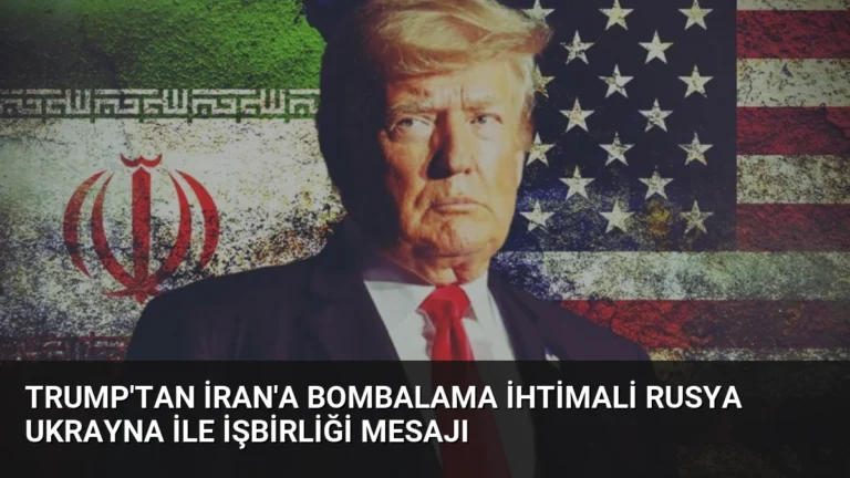 Trump’tan İran’a Bombalama İhtimali Rusya Ukrayna ile İşbirliği Mesajı