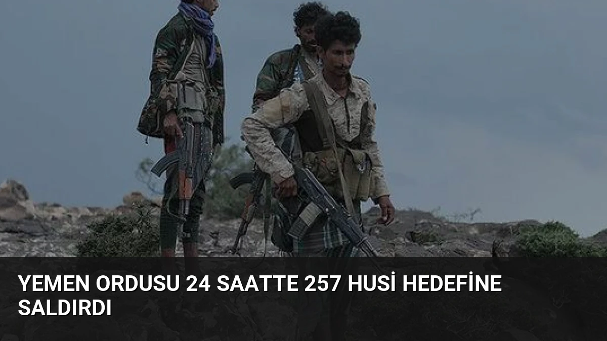 Yemen Ordusu 24 Saatte 257 Husi Hedefine Saldırdı